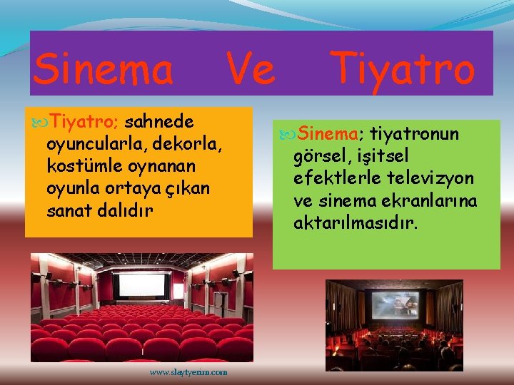 Sinema Ve Tiyatro; sahnede oyuncularla, dekorla, kostümle oynanan oyunla ortaya çıkan sanat dalıdır www.