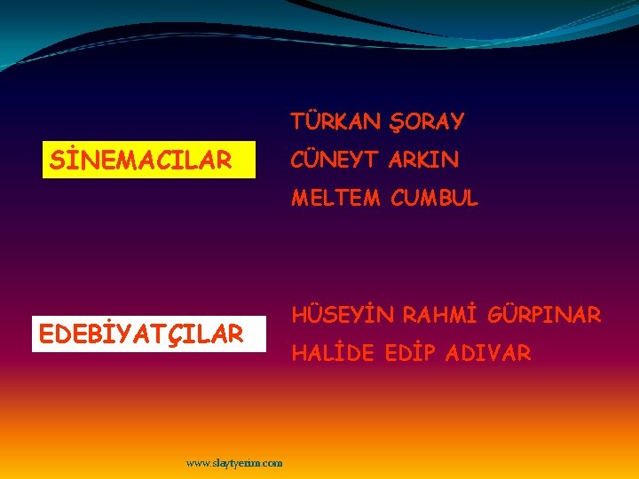 TÜRKAN ŞORAY SİNEMACILAR CÜNEYT ARKIN MELTEM CUMBUL EDEBİYATÇILAR www. slaytyerim. com HÜSEYİN RAHMİ GÜRPINAR