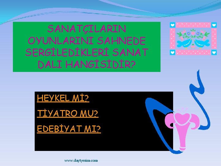SANATÇILARIN OYUNLARINI SAHNEDE SERGİLEDİKLERİ SANAT DALI HANGİSİDİR? HEYKEL Mİ? TİYATRO MU? EDEBİYAT MI? www.