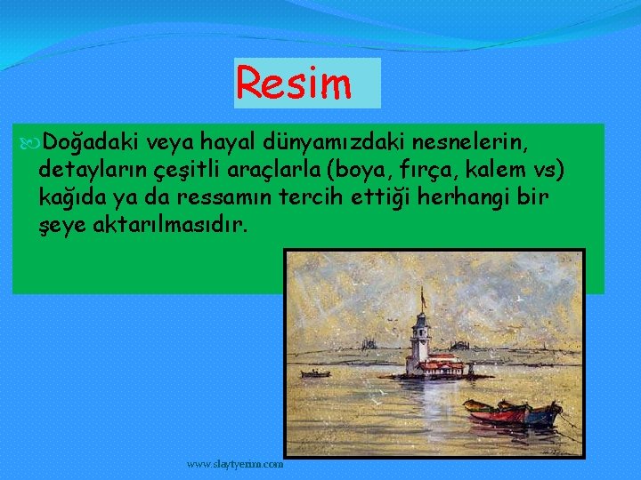 Resim Doğadaki veya hayal dünyamızdaki nesnelerin, detayların çeşitli araçlarla (boya, fırça, kalem vs) kağıda