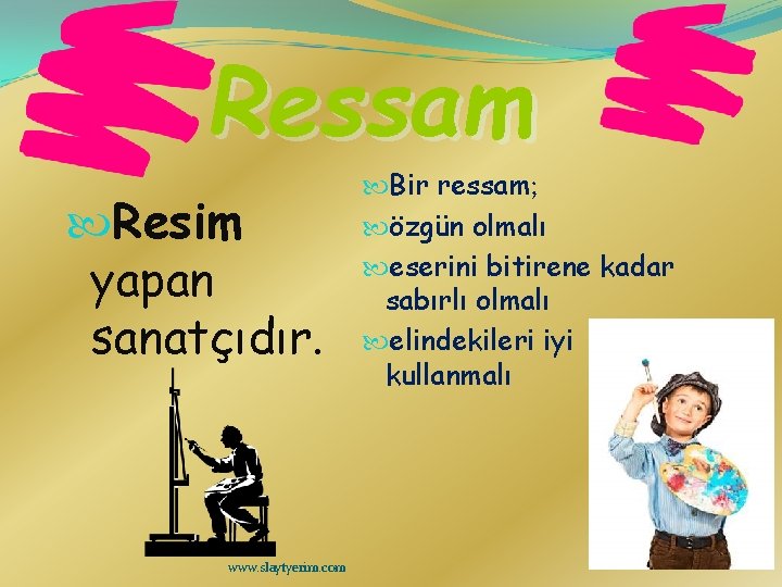Ressam Resim yapan sanatçıdır. www. slaytyerim. com Bir ressam; özgün olmalı eserini bitirene kadar
