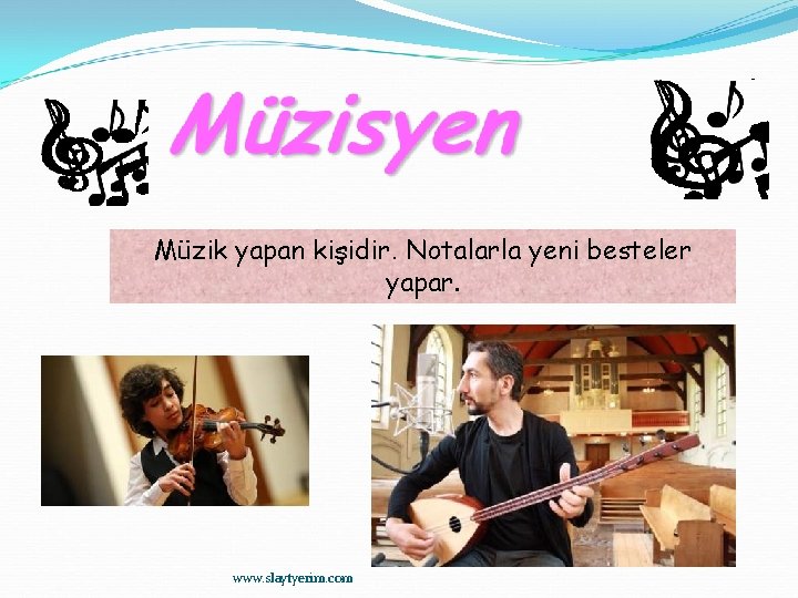Müzik yapan kişidir. Notalarla yeni besteler yapar. www. slaytyerim. com 