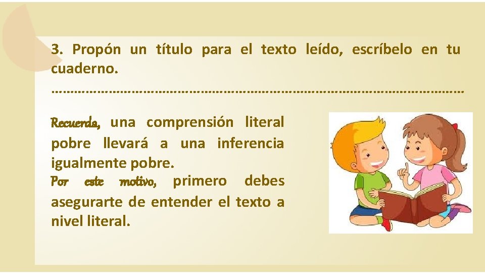 3. Propón un título para el texto leído, escríbelo en tu cuaderno. ……………………………………………… Recuerda,