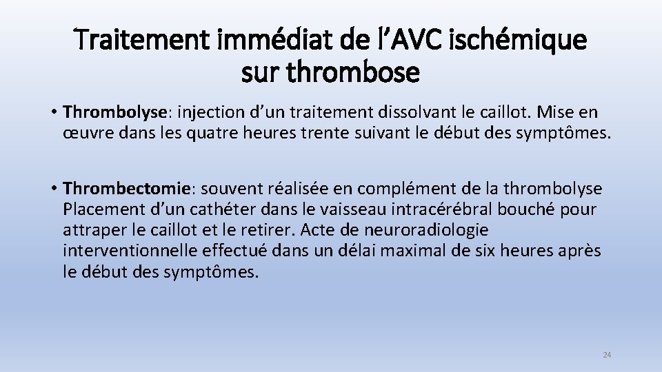 Traitement immédiat de l’AVC ischémique sur thrombose • Thrombolyse: injection d’un traitement dissolvant le