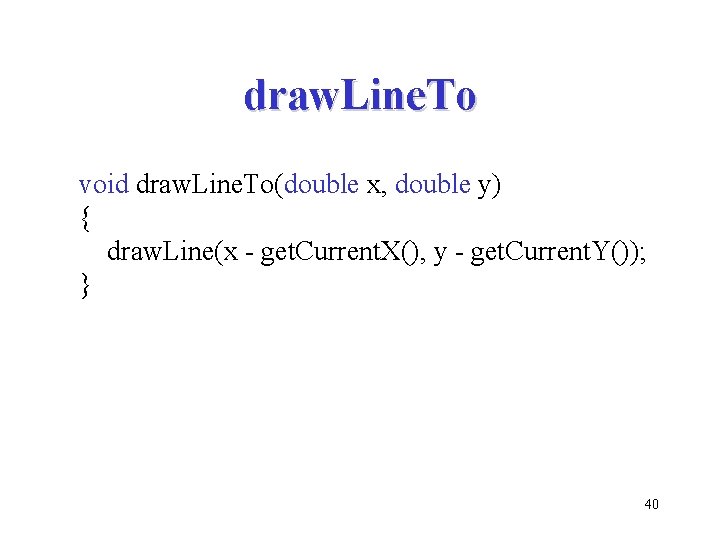 draw. Line. To void draw. Line. To(double x, double y) { draw. Line(x -