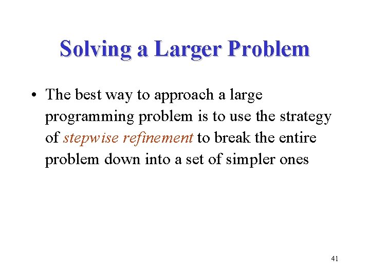 Solving a Larger Problem • The best way to approach a large programming problem