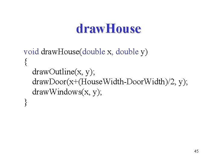 draw. House void draw. House(double x, double y) { draw. Outline(x, y); draw. Door(x+(House.