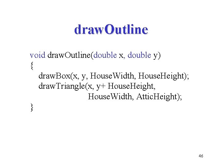 draw. Outline void draw. Outline(double x, double y) { draw. Box(x, y, House. Width,