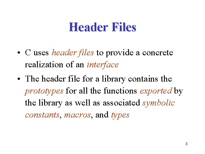 Header Files • C uses header files to provide a concrete realization of an