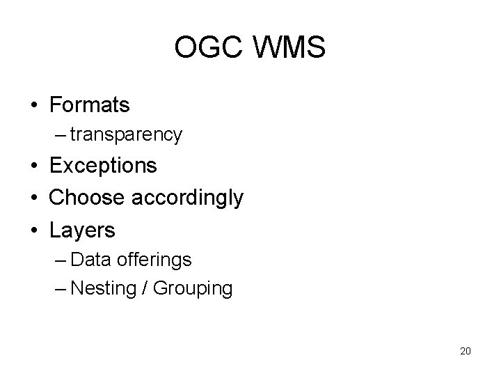OGC WMS • Formats – transparency • Exceptions • Choose accordingly • Layers –