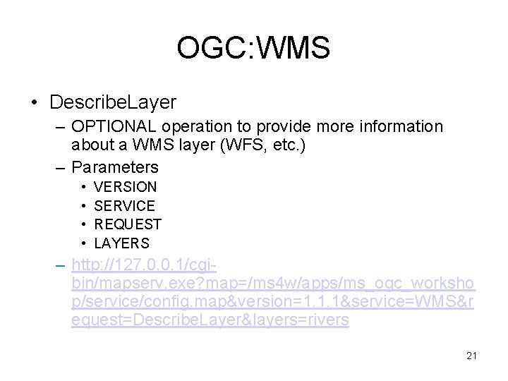 OGC: WMS • Describe. Layer – OPTIONAL operation to provide more information about a