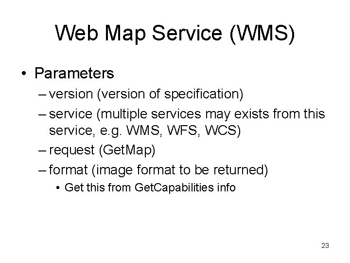 Web Map Service (WMS) • Parameters – version (version of specification) – service (multiple