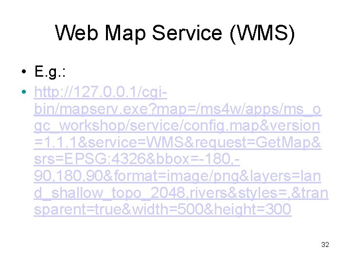 Web Map Service (WMS) • E. g. : • http: //127. 0. 0. 1/cgibin/mapserv.