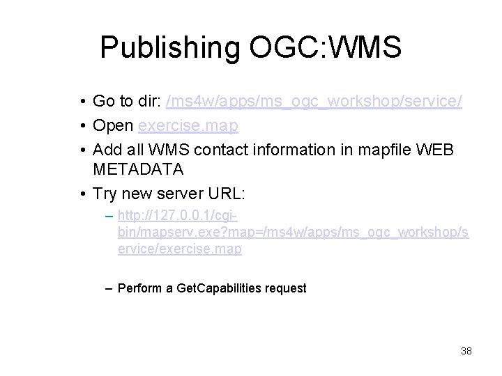 Publishing OGC: WMS • Go to dir: /ms 4 w/apps/ms_ogc_workshop/service/ • Open exercise. map