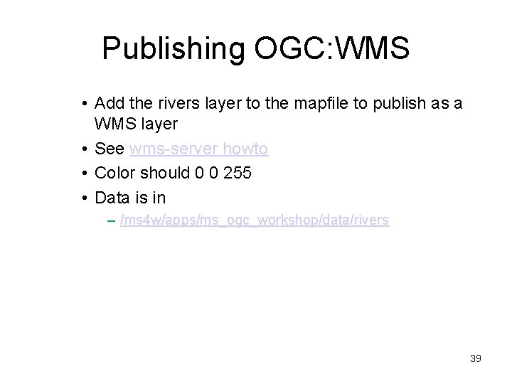Publishing OGC: WMS • Add the rivers layer to the mapfile to publish as