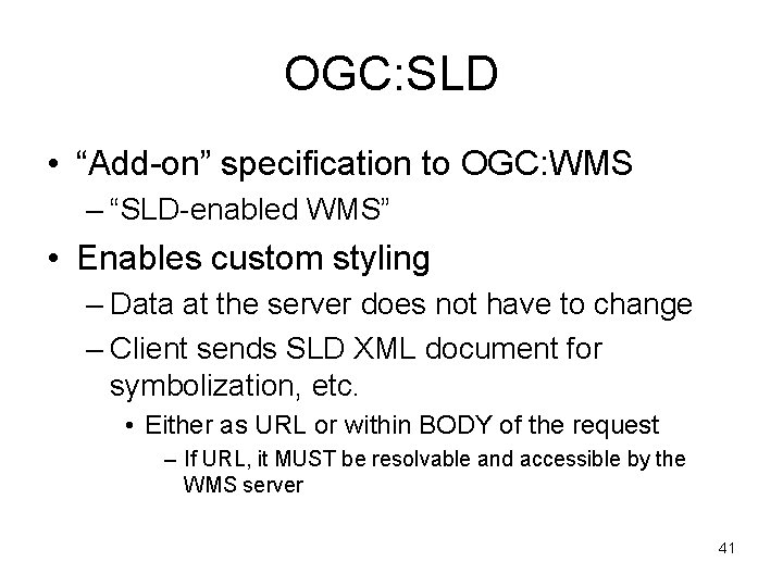OGC: SLD • “Add-on” specification to OGC: WMS – “SLD-enabled WMS” • Enables custom
