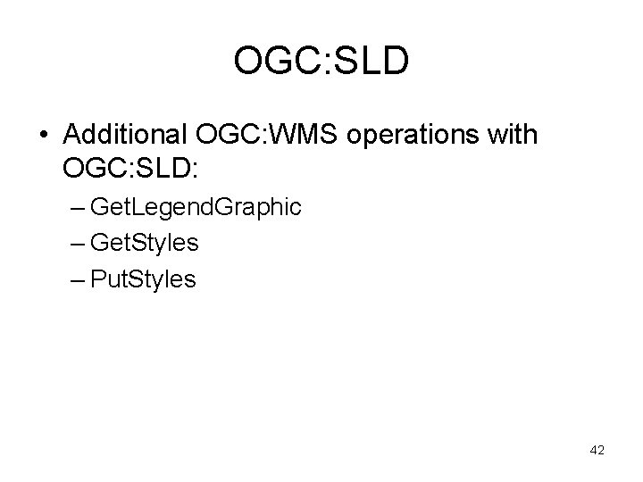 OGC: SLD • Additional OGC: WMS operations with OGC: SLD: – Get. Legend. Graphic