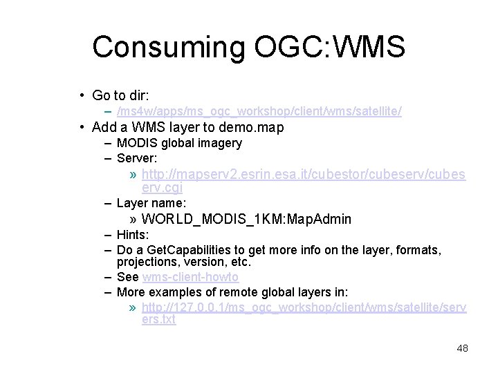 Consuming OGC: WMS • Go to dir: – /ms 4 w/apps/ms_ogc_workshop/client/wms/satellite/ • Add a