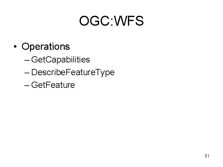OGC: WFS • Operations – Get. Capabilities – Describe. Feature. Type – Get. Feature
