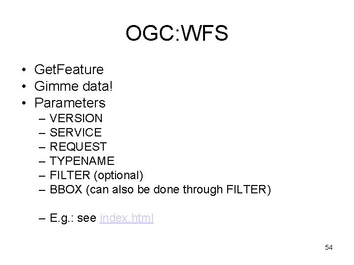 OGC: WFS • Get. Feature • Gimme data! • Parameters – – – VERSION