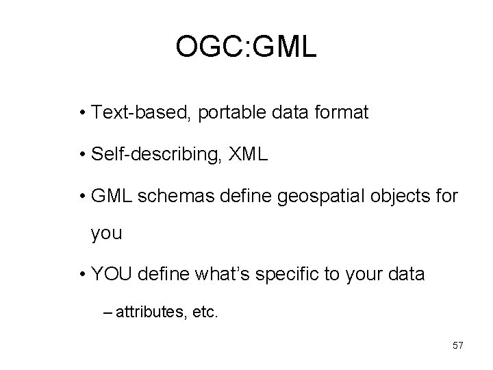 OGC: GML • Text-based, portable data format • Self-describing, XML • GML schemas define