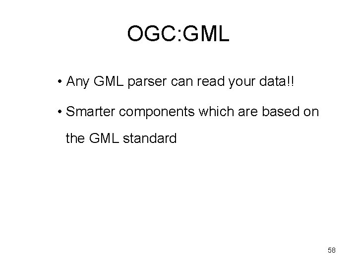 OGC: GML • Any GML parser can read your data!! • Smarter components which
