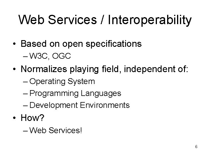 Web Services / Interoperability • Based on open specifications – W 3 C, OGC