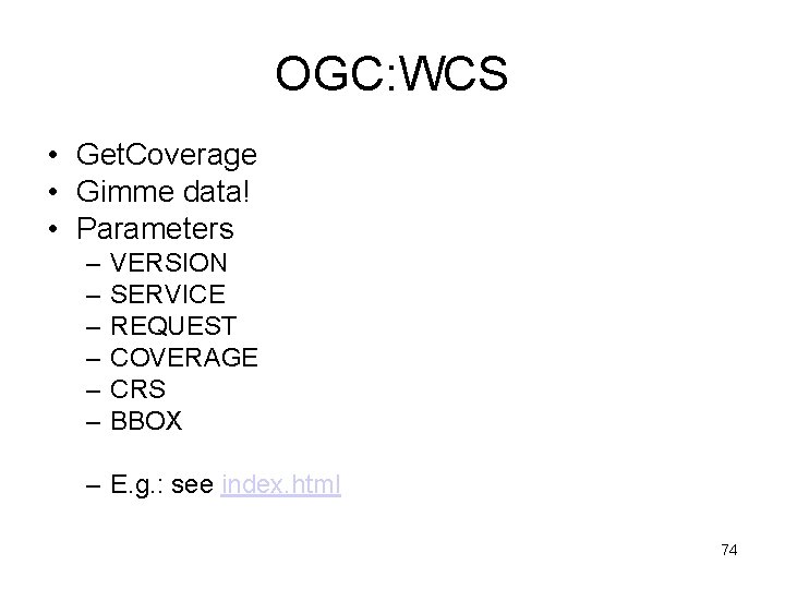 OGC: WCS • Get. Coverage • Gimme data! • Parameters – – – VERSION