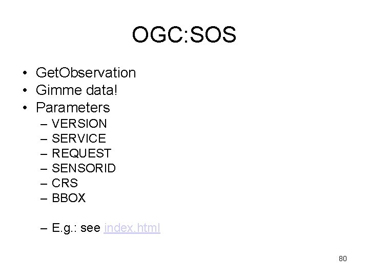 OGC: SOS • Get. Observation • Gimme data! • Parameters – – – VERSION