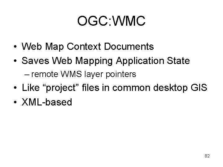 OGC: WMC • Web Map Context Documents • Saves Web Mapping Application State –