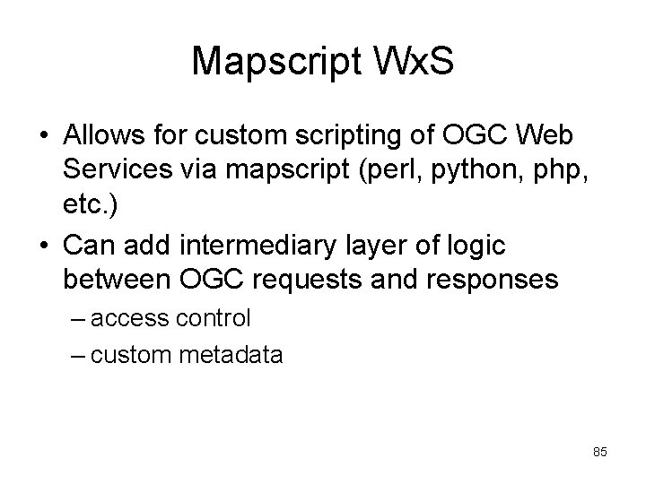 Mapscript Wx. S • Allows for custom scripting of OGC Web Services via mapscript