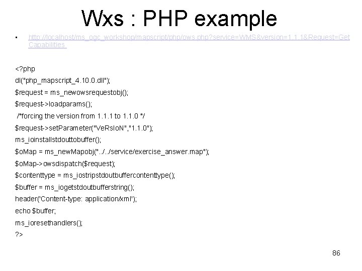 Wxs : PHP example • http: //localhost/ms_ogc_workshop/mapscript/php/ows. php? service=WMS&version=1. 1. 1&Request=Get Capabilities <? php