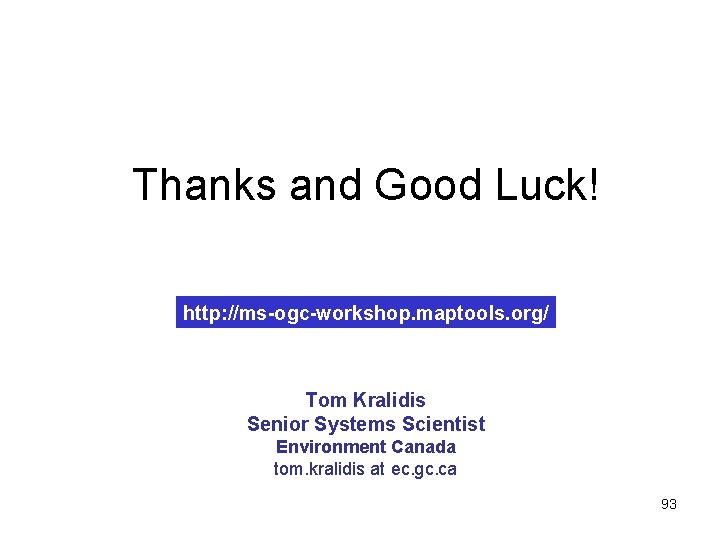 Thanks and Good Luck! http: //ms-ogc-workshop. maptools. org/ Tom Kralidis Senior Systems Scientist Environment