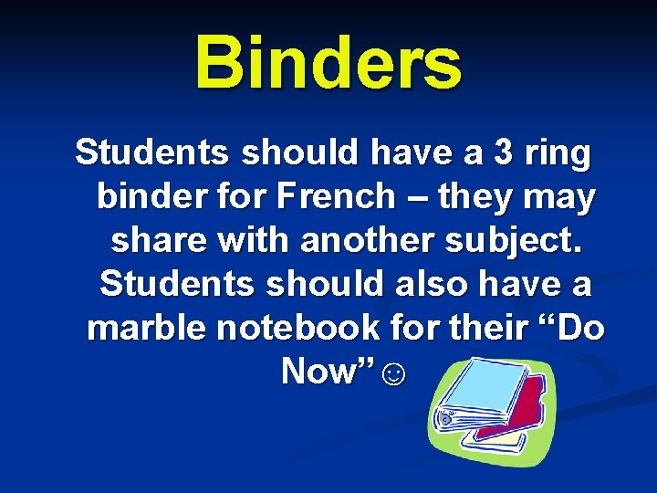 Binders Students should have a 3 ring binder for French – they may share