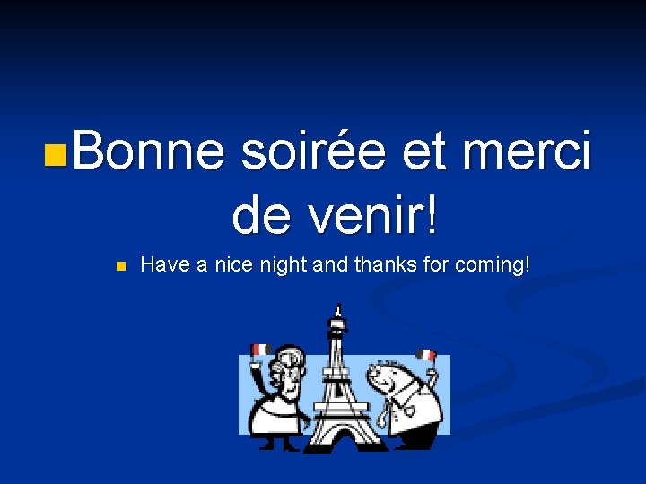 n. Bonne n soirée et merci de venir! Have a nice night and thanks