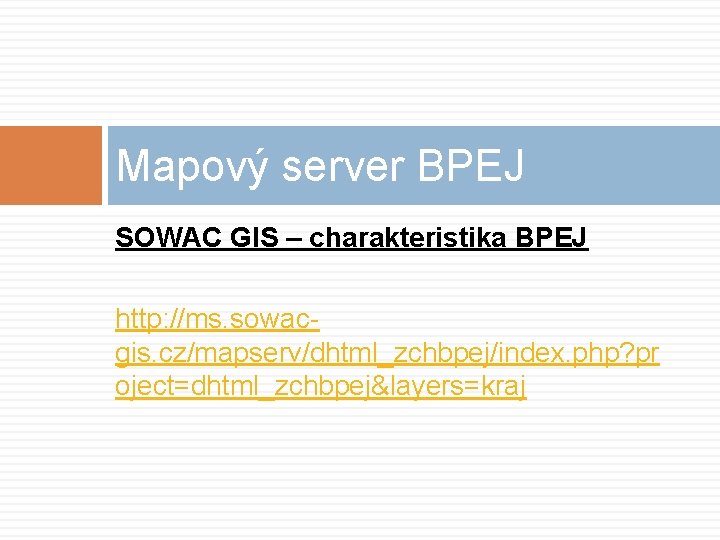 Mapový server BPEJ SOWAC GIS – charakteristika BPEJ http: //ms. sowacgis. cz/mapserv/dhtml_zchbpej/index. php? pr