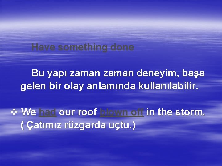 Have something done Bu yapı zaman deneyim, başa gelen bir olay anlamında kullanılabilir. v