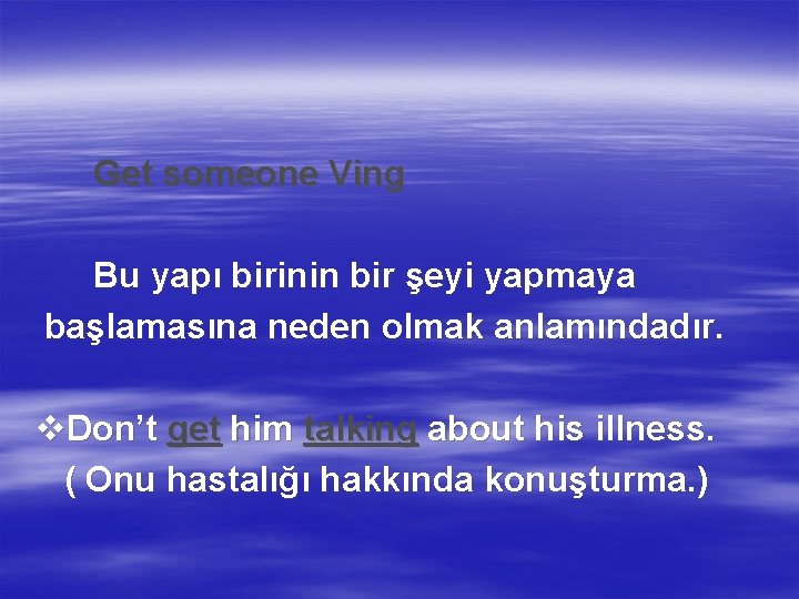 Get someone Ving Bu yapı birinin bir şeyi yapmaya başlamasına neden olmak anlamındadır. v.