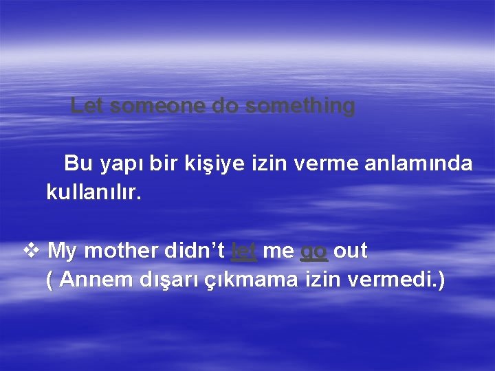 Let someone do something Bu yapı bir kişiye izin verme anlamında kullanılır. v My