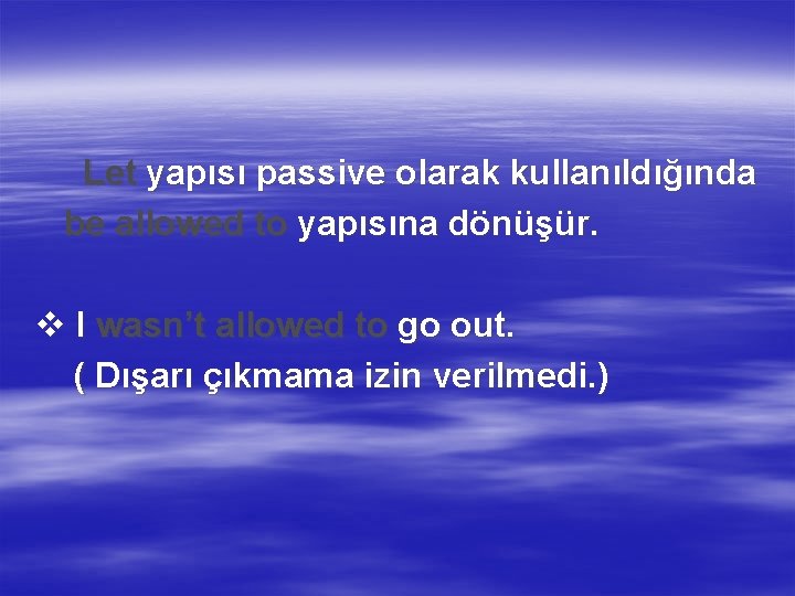 Let yapısı passive olarak kullanıldığında be allowed to yapısına dönüşür. v I wasn’t allowed