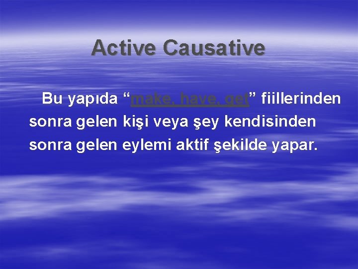 Active Causative Bu yapıda “make, have, get” fiillerinden sonra gelen kişi veya şey kendisinden