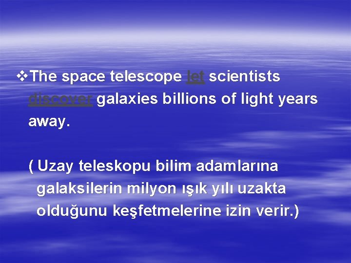 v. The space telescope let scientists discover galaxies billions of light years away. (