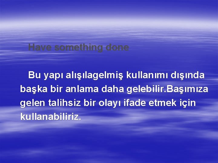 Have something done Bu yapı alışılagelmiş kullanımı dışında başka bir anlama daha gelebilir. Başımıza