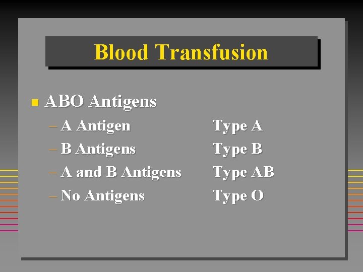 Blood Transfusion n ABO Antigens – A Antigen – B Antigens – A and