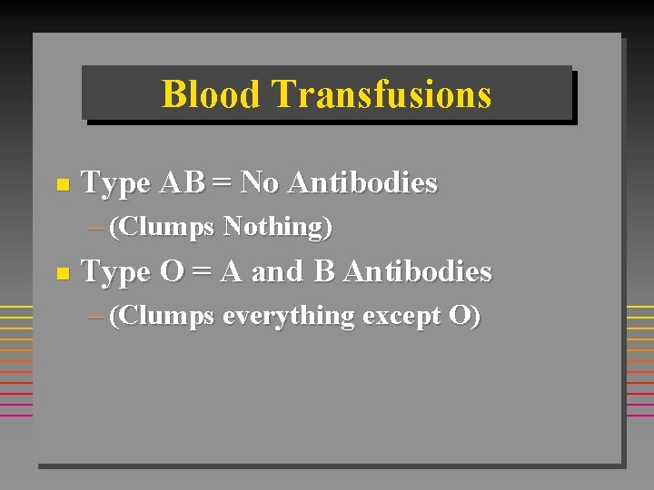 Blood Transfusions n Type AB = No Antibodies – (Clumps Nothing) n Type O