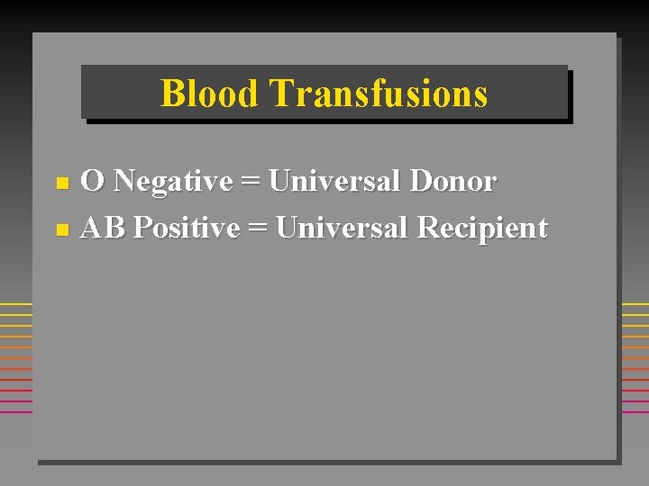 Blood Transfusions O Negative = Universal Donor n AB Positive = Universal Recipient n