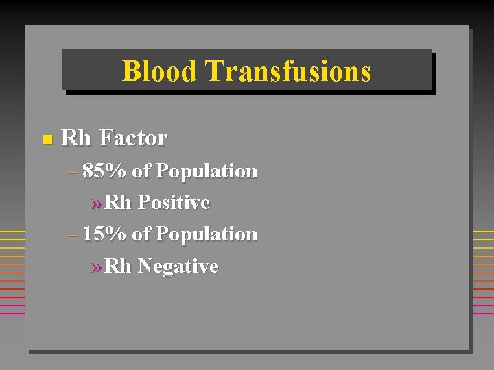 Blood Transfusions n Rh Factor – 85% of Population » Rh Positive – 15%