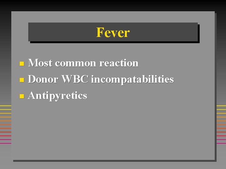 Fever Most common reaction n Donor WBC incompatabilities n Antipyretics n 