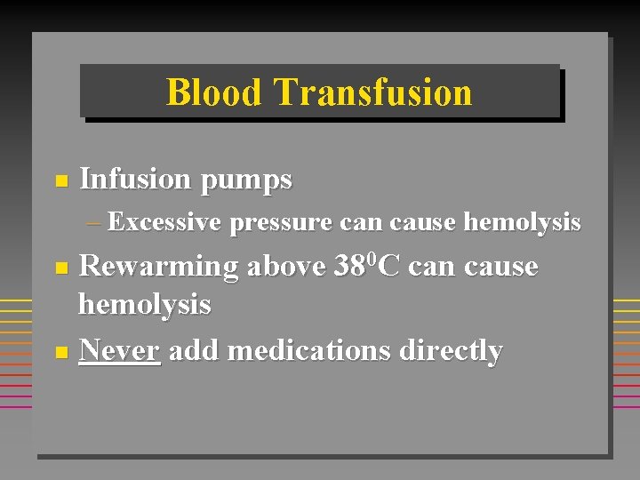Blood Transfusion n Infusion pumps – Excessive pressure can cause hemolysis Rewarming above 380