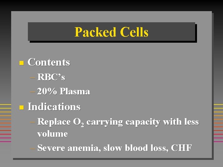 Packed Cells n Contents – RBC’s – 20% Plasma n Indications – Replace O